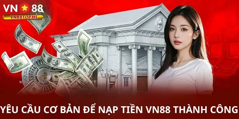 Yêu cầu cơ bản để nạp tiền VN88 thành công